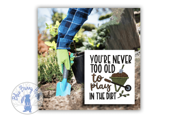 You’re Never Too Old to Play in the Dirt